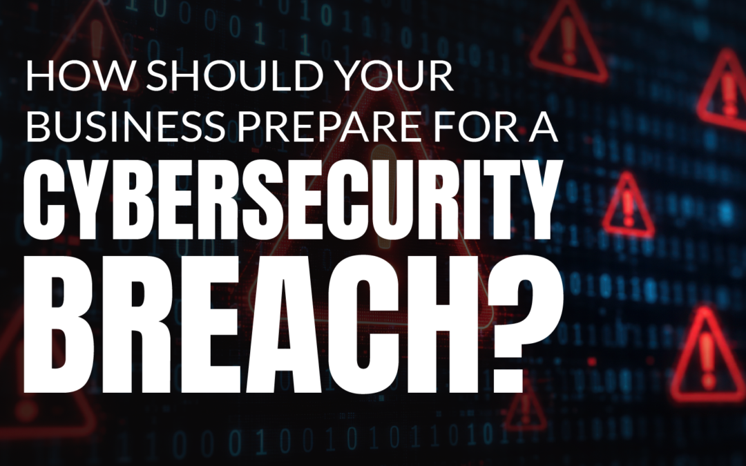 How Should Your Business Prepare for a Cybersecurity Breach?